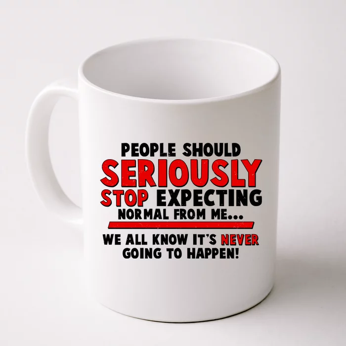 People Should Seriously Stop Expecting Normal From Me Front & Back Coffee Mug