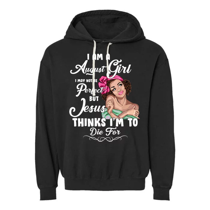 Perfect August Girl Jesus Thinks I'm To Die For Garment-Dyed Fleece Hoodie