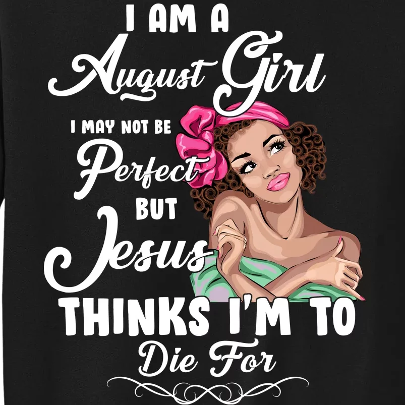 Perfect August Girl Jesus Thinks I'm To Die For Sweatshirt