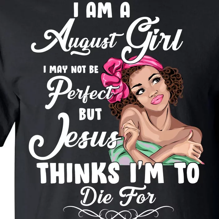 Perfect August Girl Jesus Thinks I'm To Die For Tall T-Shirt