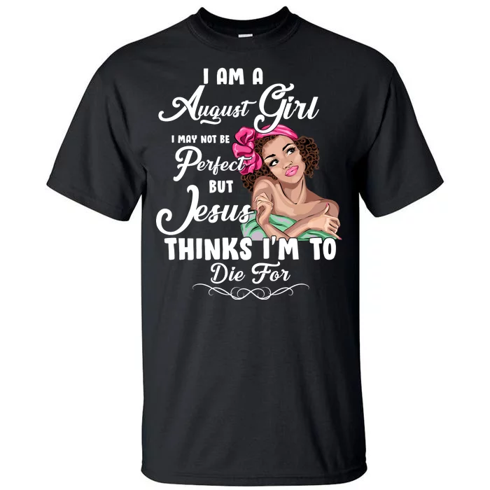 Perfect August Girl Jesus Thinks I'm To Die For Tall T-Shirt