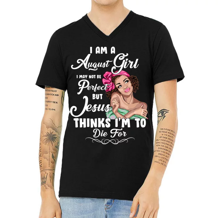 Perfect August Girl Jesus Thinks I'm To Die For V-Neck T-Shirt