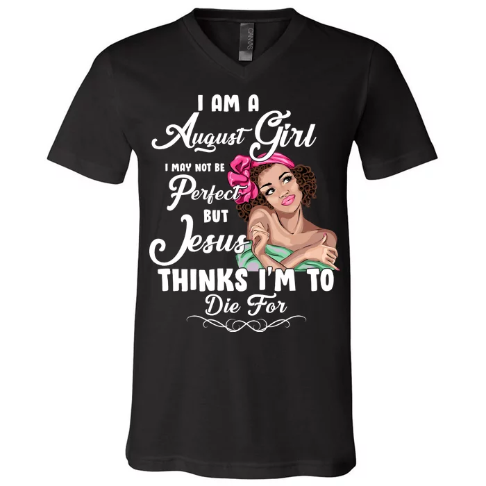 Perfect August Girl Jesus Thinks I'm To Die For V-Neck T-Shirt