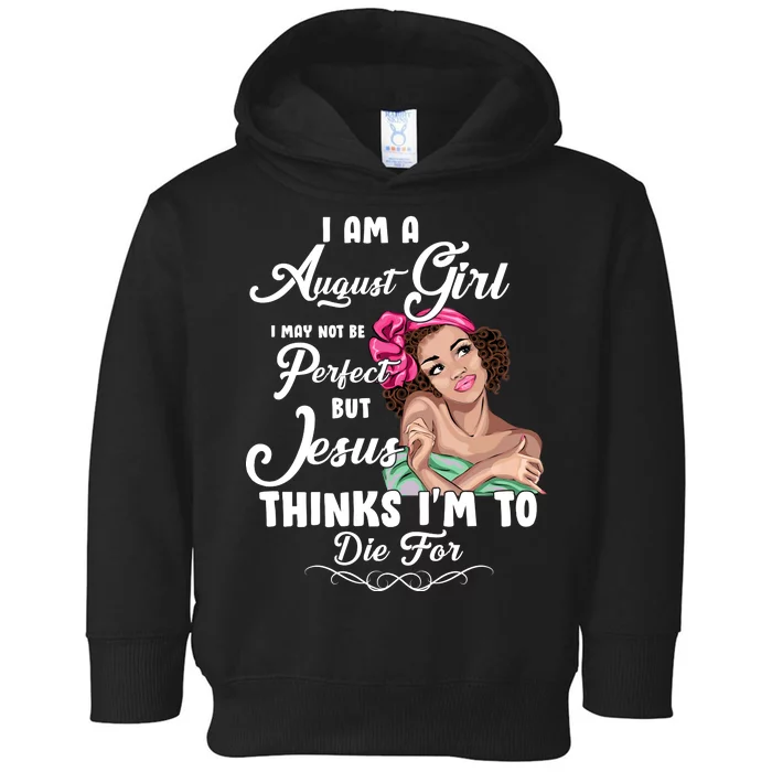 Perfect August Girl Jesus Thinks I'm To Die For Toddler Hoodie