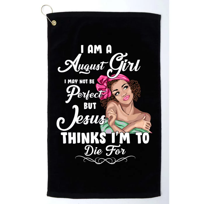 Perfect August Girl Jesus Thinks I'm To Die For Platinum Collection Golf Towel