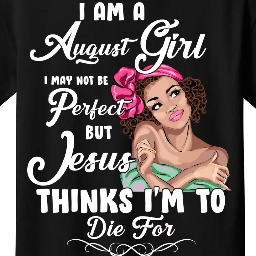 Perfect August Girl Jesus Thinks I'm To Die For Kids T-Shirt