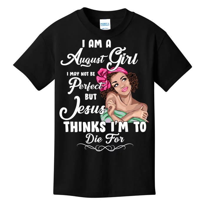 Perfect August Girl Jesus Thinks I'm To Die For Kids T-Shirt