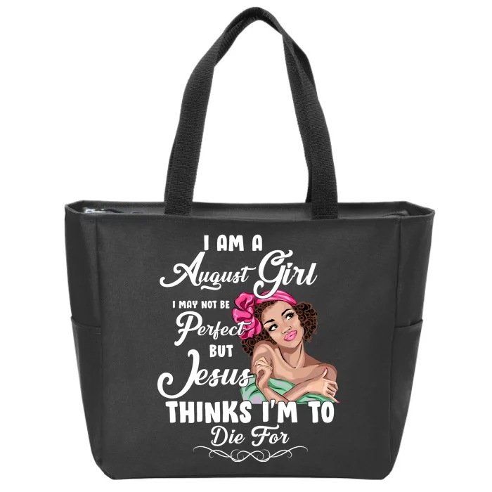 Perfect August Girl Jesus Thinks I'm To Die For Zip Tote Bag