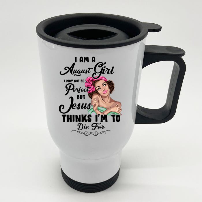 Perfect August Girl Jesus Thinks I'm To Die For Front & Back Stainless Steel Travel Mug