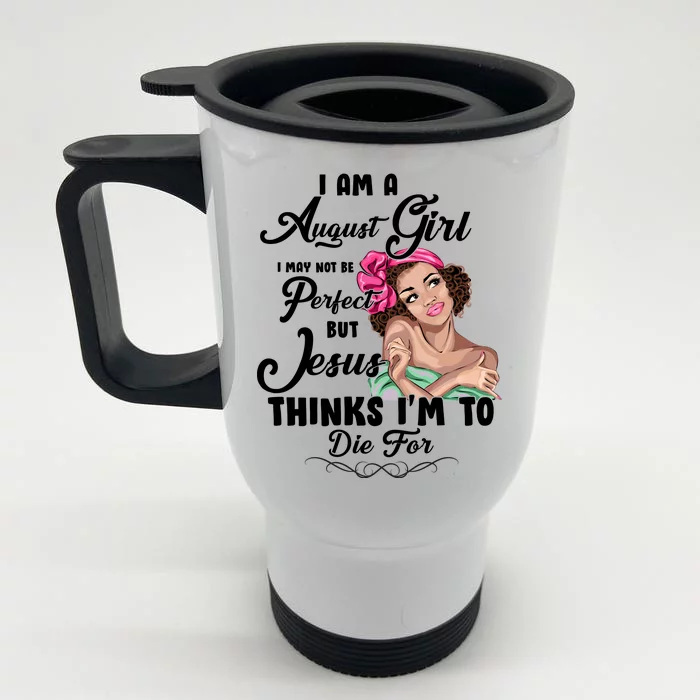 Perfect August Girl Jesus Thinks I'm To Die For Front & Back Stainless Steel Travel Mug