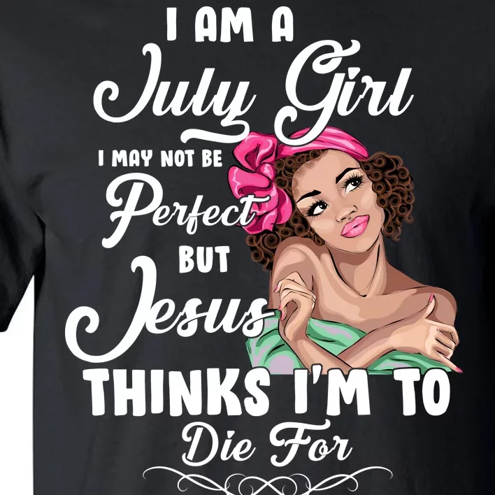 Perfect July Girl Jesus Thinks I'm To Die For Tall T-Shirt