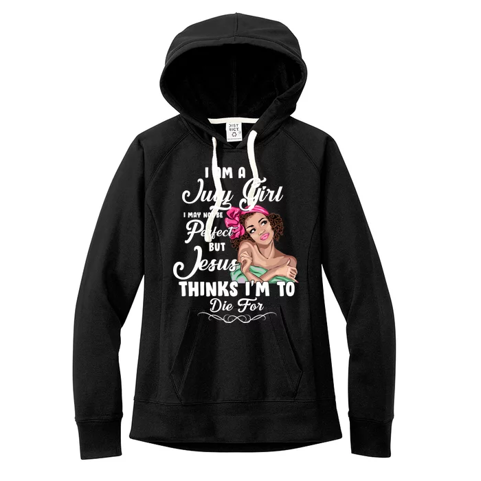 Perfect July Girl Jesus Thinks I'm To Die For Women's Fleece Hoodie