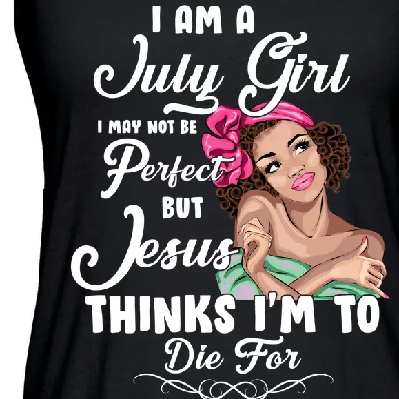 Perfect July Girl Jesus Thinks I'm To Die For Ladies Essential Flowy Tank