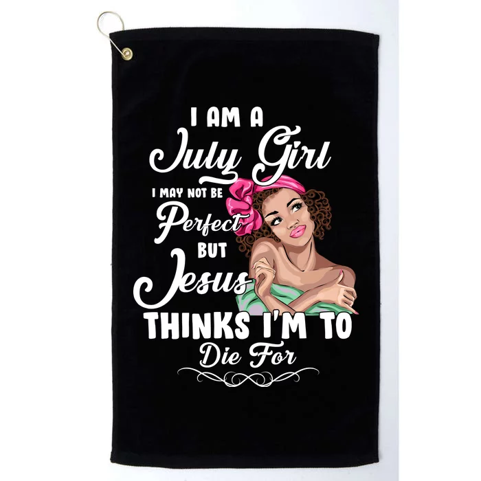 Perfect July Girl Jesus Thinks I'm To Die For Platinum Collection Golf Towel