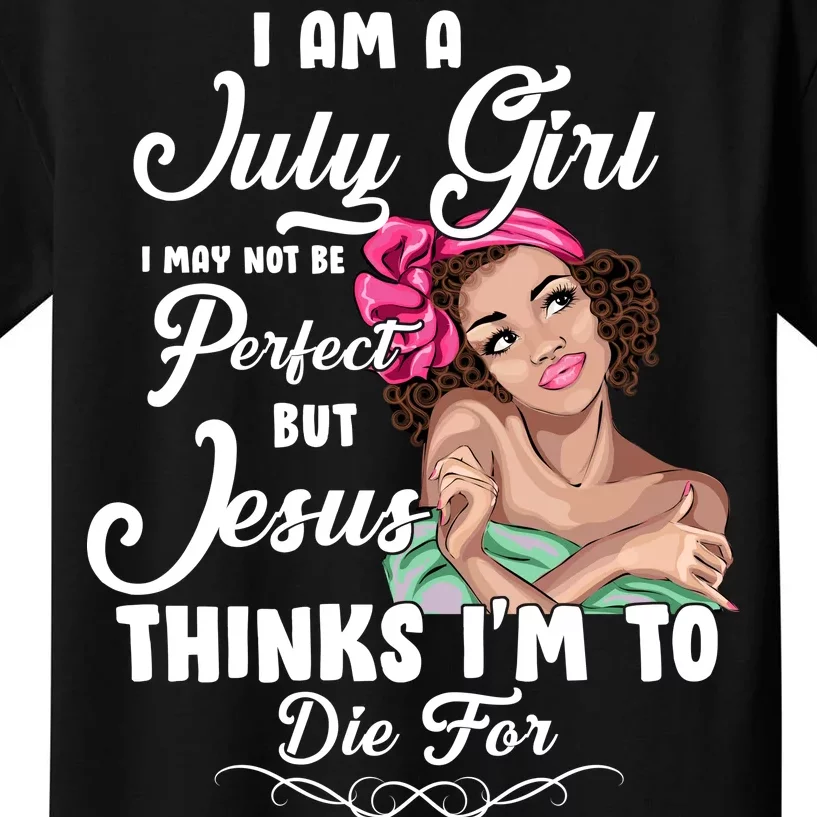 Perfect July Girl Jesus Thinks I'm To Die For Kids T-Shirt