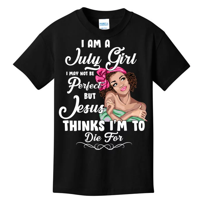 Perfect July Girl Jesus Thinks I'm To Die For Kids T-Shirt