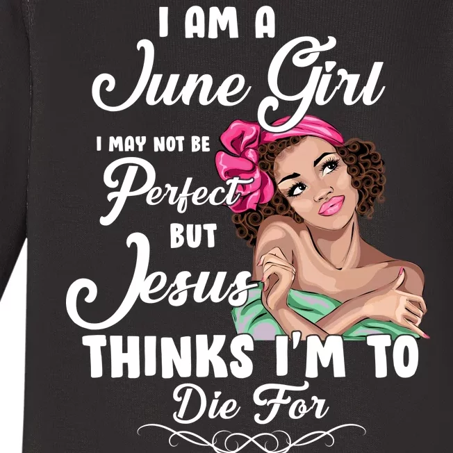 Perfect June Girl Jesus Thinks I'm To Die For Baby Long Sleeve Bodysuit