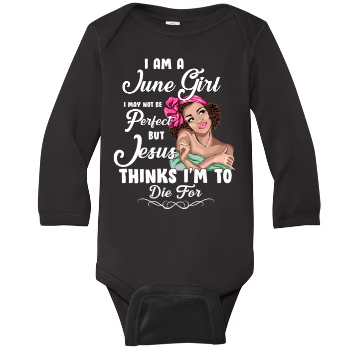 Perfect June Girl Jesus Thinks I'm To Die For Baby Long Sleeve Bodysuit