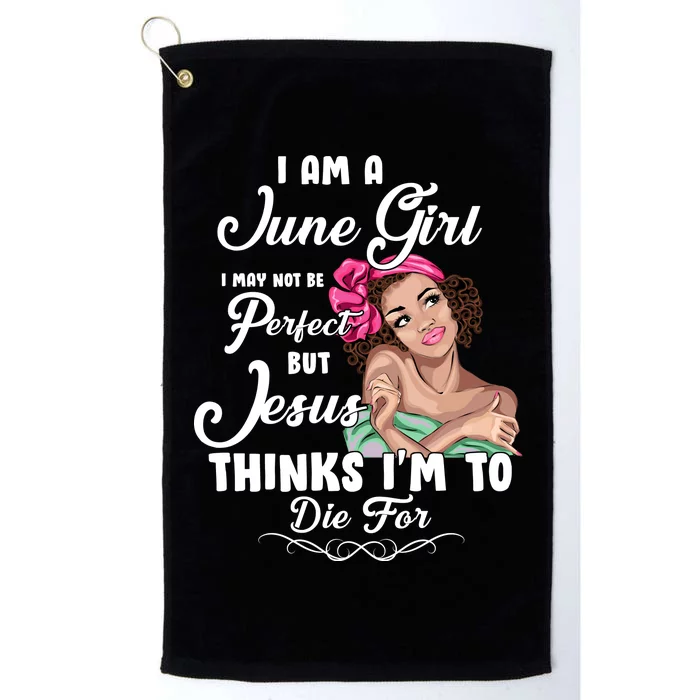 Perfect June Girl Jesus Thinks I'm To Die For Platinum Collection Golf Towel