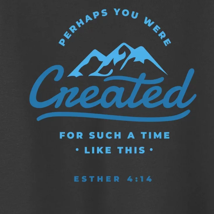 Perhaps You Were Created Bible Verse Toddler T-Shirt