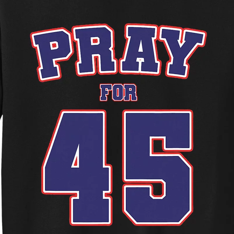 Pray For 45 President Trump 2020 Patriotic American Gift Tall Sweatshirt