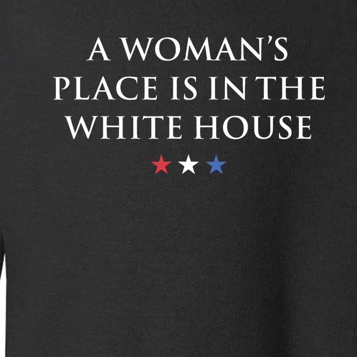 President Feminist A Womans Place Is In The White House Toddler Sweatshirt