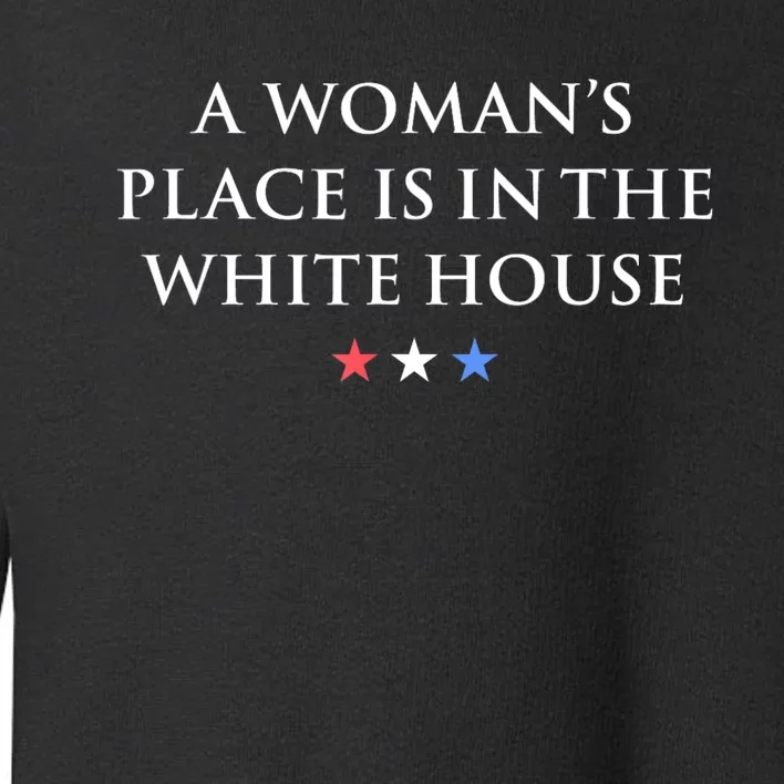 President Feminist A WomanS Place Is In The White House Toddler Sweatshirt