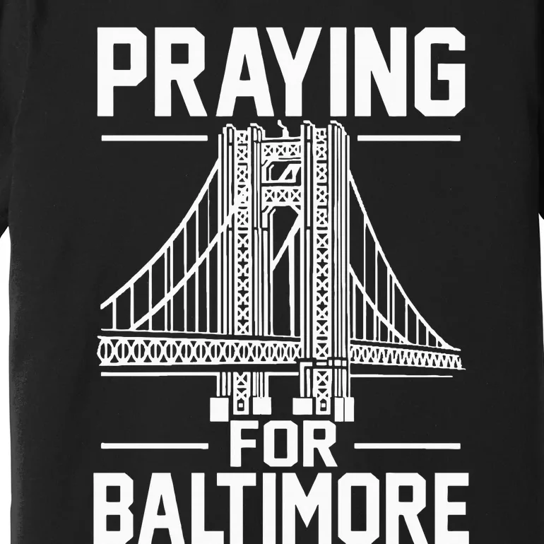 Praying For Baltimore The Baltimore Bridge Collapse Premium T-Shirt