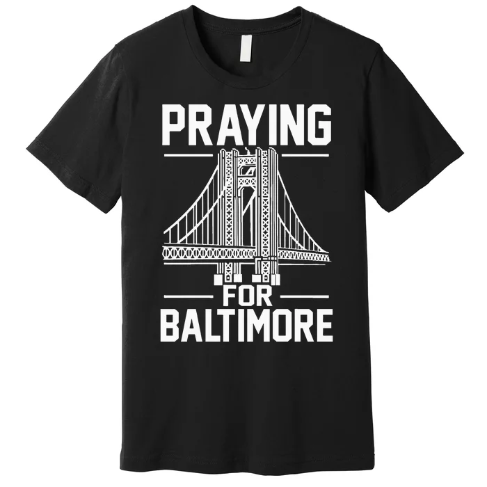 Praying For Baltimore The Baltimore Bridge Collapse Premium T-Shirt