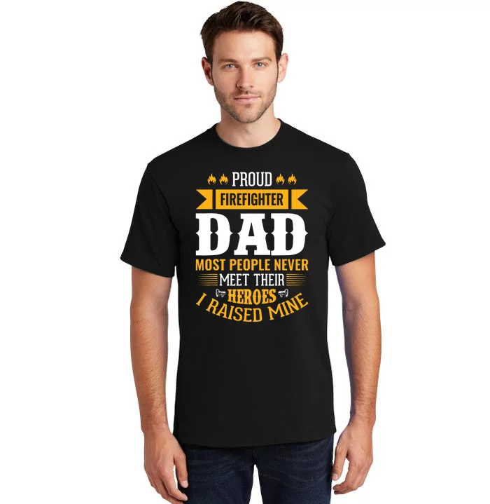 Proud Firefighter Dad Most People Never Meet Their Heroes Tall T-Shirt