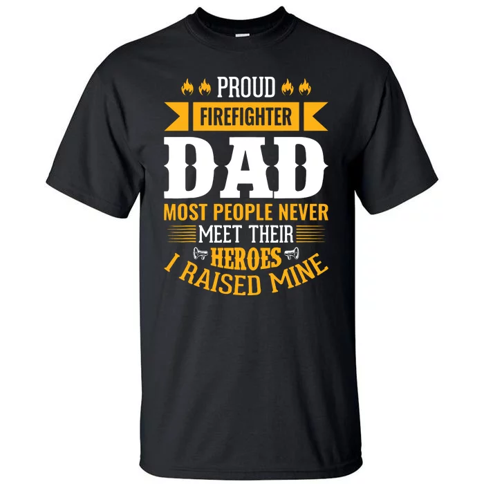 Proud Firefighter Dad Most People Never Meet Their Heroes Tall T-Shirt