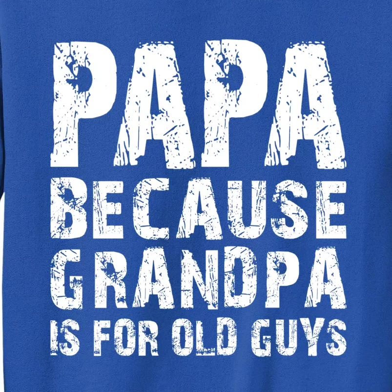 Papa Fathers Day Funny Gift Grandpa Sarcastic Humor Top Gift Tall Sweatshirt