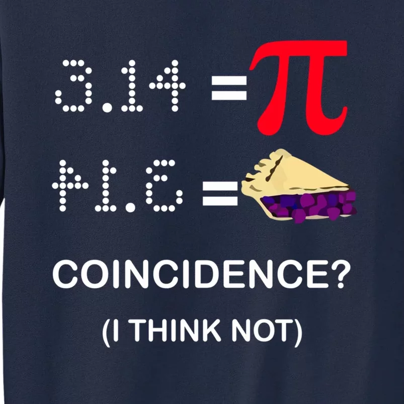 Pi Funny Gift 3 14 = Pie Coincidence ? I Think Not Happy Pi Day Gift Tall Sweatshirt