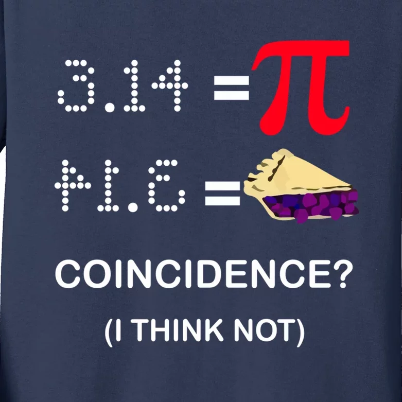 Pi Funny Gift 3 14 = Pie Coincidence ? I Think Not Happy Pi Day Gift Kids Long Sleeve Shirt