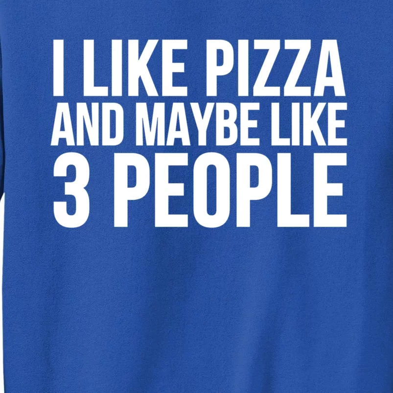 Pizza Funny Gift Great Gift I Like Pizza And Maybe Like 3 People Gift Sweatshirt