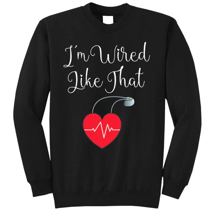 Pacemaker Funny ICD Surgery Gift Im Wired Like That Tall Sweatshirt