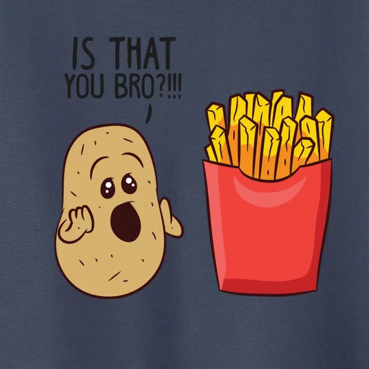 Potatoes Fries Is That You Bro Funny Potatoes Toddler T-Shirt