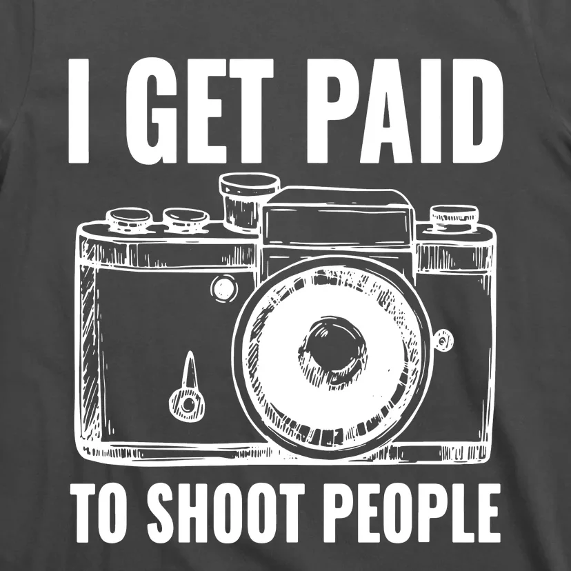 Photography Funny I Get Paid To Shoot People T-Shirt