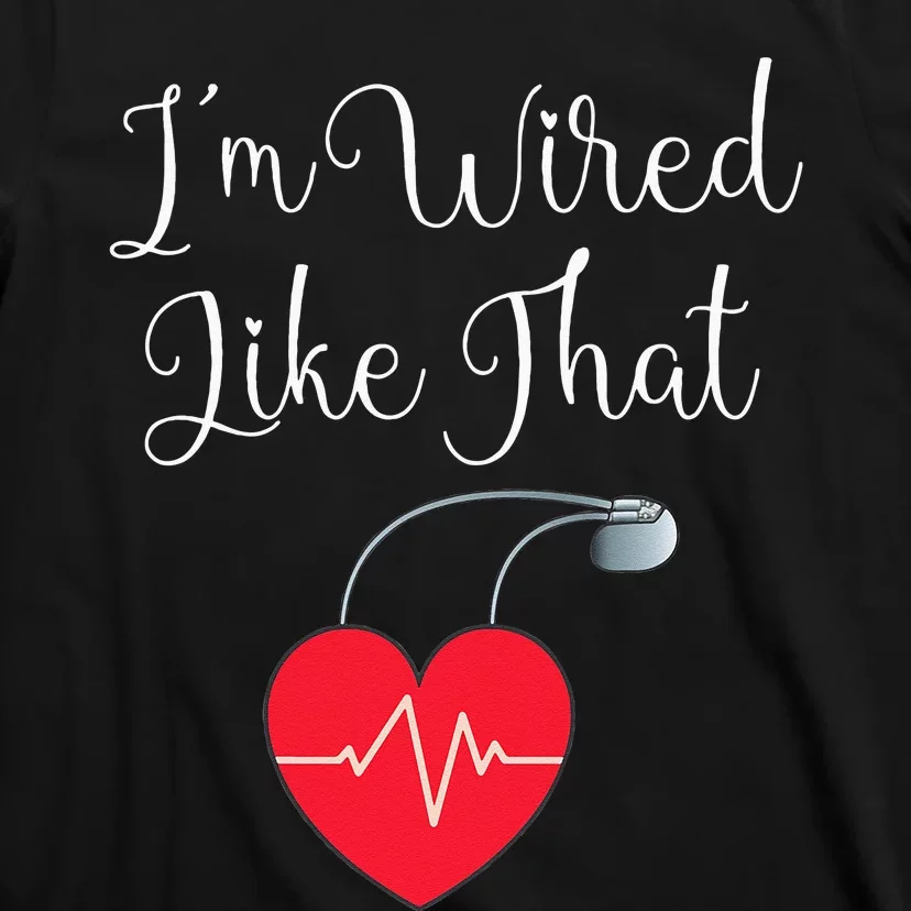 Pacemaker Funny ICD Surgery Gift Im Wired Like That T-Shirt