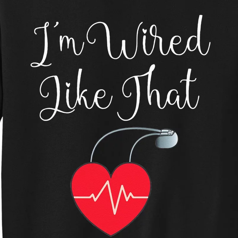 Pacemaker Funny ICD Surgery Gift Im Wired Like That Tall Sweatshirt