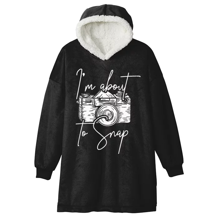 Photography Funny Im About To Snap Photographer Hooded Wearable Blanket