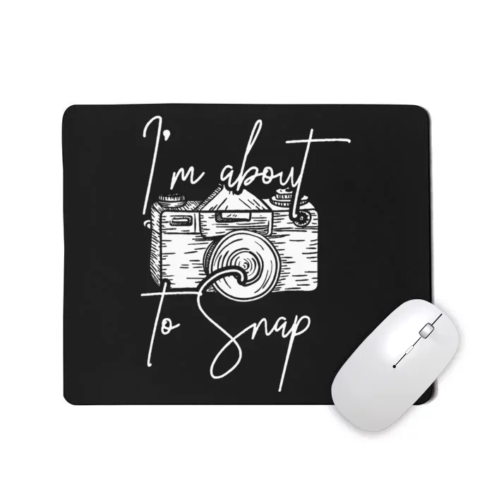 Photography Funny Im About To Snap Photographer Mousepad