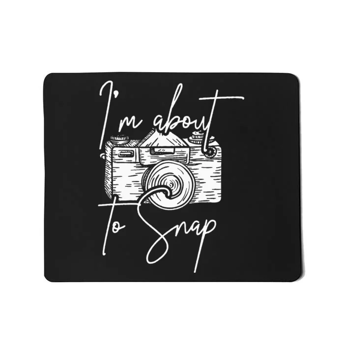 Photography Funny Im About To Snap Photographer Mousepad