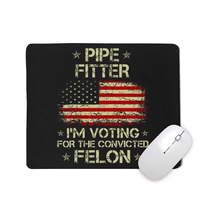 Pipe Fitter IM Voting For The Convicted Felon Mousepad