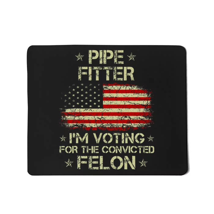 Pipe Fitter IM Voting For The Convicted Felon Mousepad