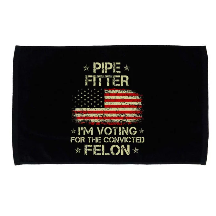 Pipe Fitter IM Voting For The Convicted Felon Microfiber Hand Towel