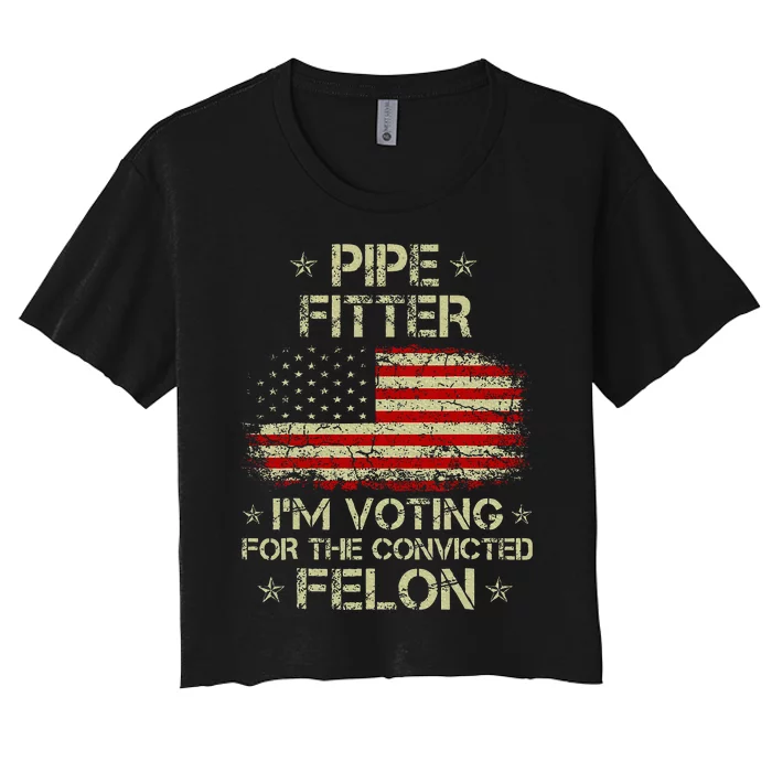 Pipe Fitter IM Voting For The Convicted Felon Women's Crop Top Tee