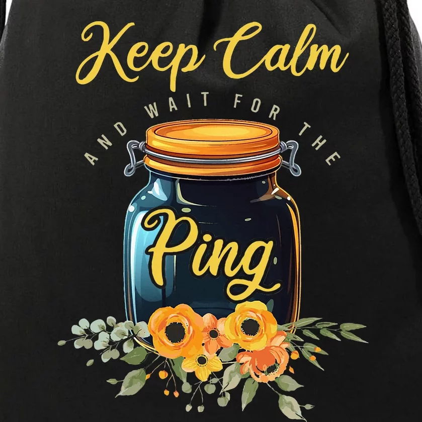 Preserving Food Keep Calm And Wait For The Ping Home Canning Drawstring Bag