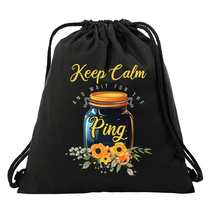 Preserving Food Keep Calm And Wait For The Ping Home Canning Drawstring Bag