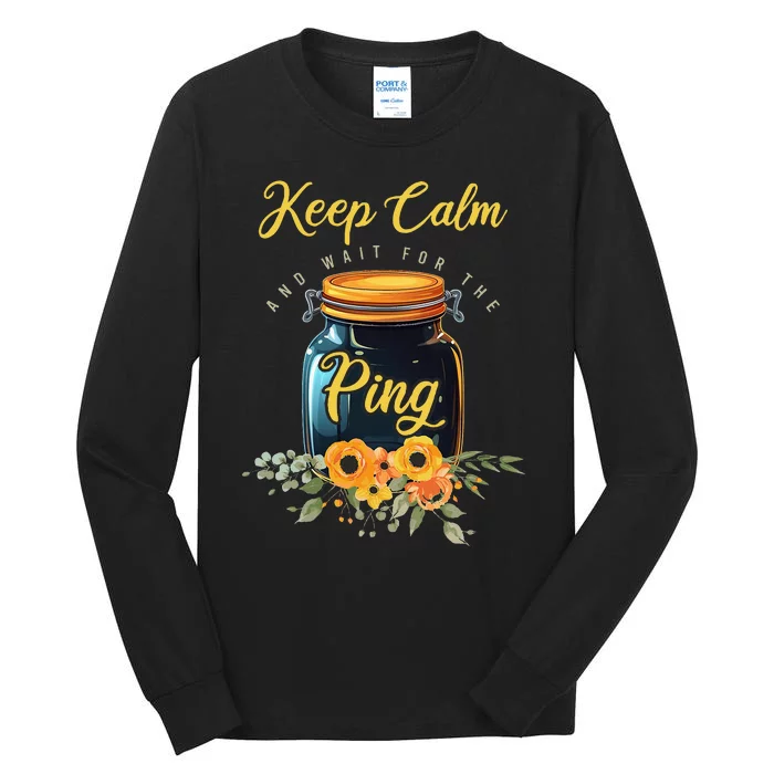 Preserving Food Keep Calm And Wait For The Ping Home Canning Tall Long Sleeve T-Shirt